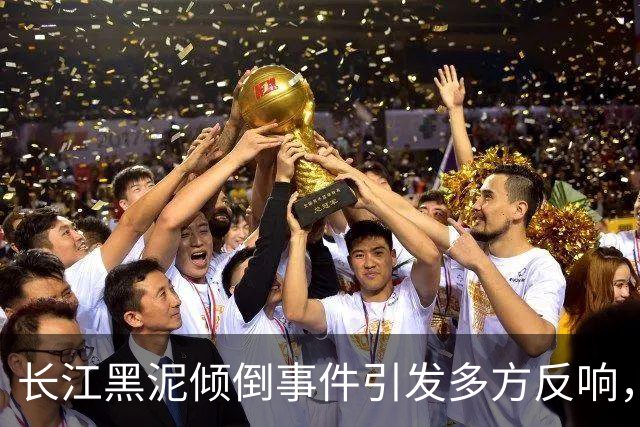 长江黑泥倾倒事件引发多方反响，监管举措不断加强